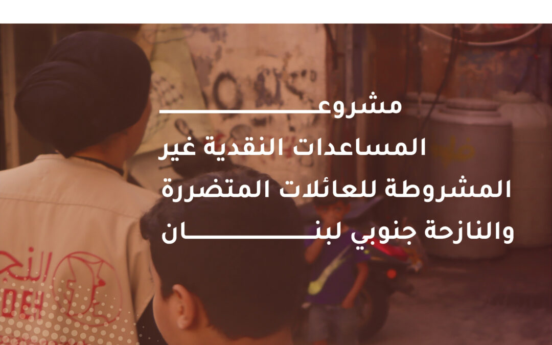 مشروع المساعدات النقدية غير المشروطة للعائلات المتضررة والنازحة جنوبي لبنان